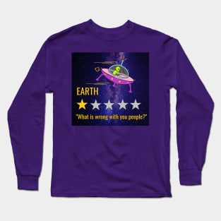 Earth What is wrong with you people? Alien Long Sleeve T-Shirt